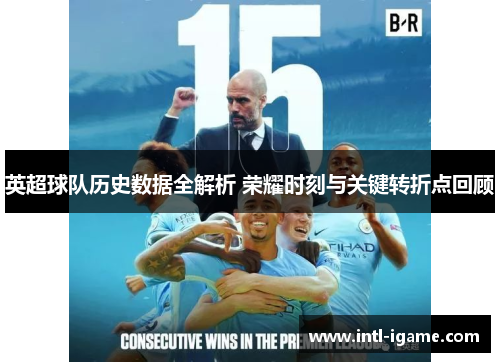 英超球队历史数据全解析 荣耀时刻与关键转折点回顾 英超球队历史数据全解析 荣耀时刻与关键转折点回顾