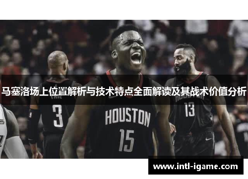 马塞洛场上位置解析与技术特点全面解读及其战术价值分析