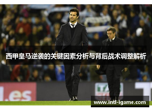 西甲皇马逆袭的关键因素分析与背后战术调整解析