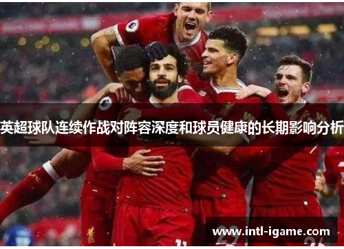 英超球队连续作战对阵容深度和球员健康的长期影响分析