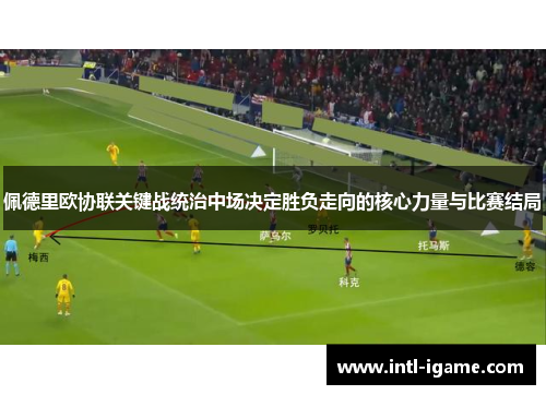 佩德里欧协联关键战统治中场决定胜负走向的核心力量与比赛结局 佩德里欧协联关键战统治中场决定胜负走向的核心力量与比赛结局